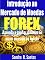Livro Introdução ao Mercado de Moedas Forex: Aprenda a ganhar dinheiro do maior mercado do mundo