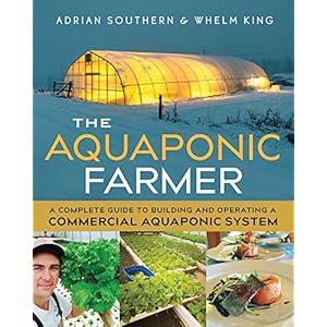 The Aquaponic Farmer: A Complete Guide to Building and Operating a Commercial Aquaponic System