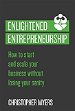 Enlightened Entrepreneurship: How to start and scale your business without losing your sanity