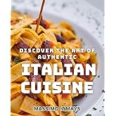 Discover the Art of Authentic Italian Cuisine: Experience the Flavors of Italy: Master Traditional Italian Cooking Techniques.