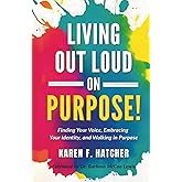 Living Out Loud on Purpose!: Finding Your Voice, Embracing Your Identity, And Walking in Purpose!
