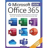 Microsoft Office 365 For Beginners: The 1# Crash Course From Beginners To Advanced. Easy Way to Master The Whole Suite in no