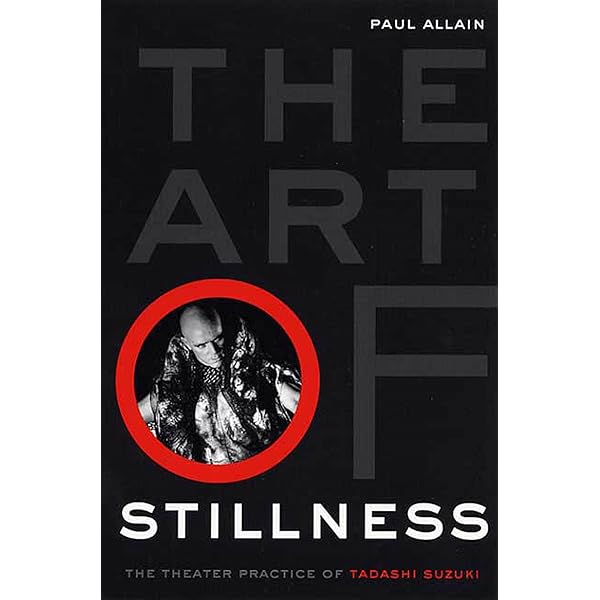 STILLNESS アート作品集 The Art of Stillness: The Theater Practice of Tadashi Suzuki