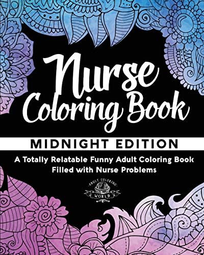 Nurse Coloring Book: A Totally Relatable Funny Adult Coloring Book Filled with Nurse Problems: Volume 1 (Coloring Book Gift Ideas)