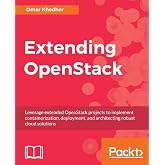 Extending OpenStack: Leverage extended OpenStack projects to implement containerization, deployment, and architecting robust cloud solutions