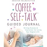 The Coffee Self-Talk Guided Journal: Writing Prompts & Inspiration for Living Your Magical Life