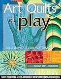 Art Quilts at Play: Ignite Your Inner Artist-Experiment with Surface Design Techniques by Jane Dávila, Elin Waterston