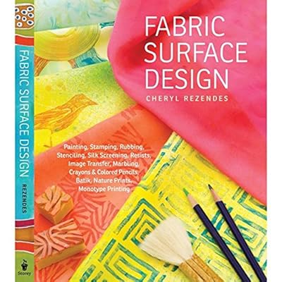 Fabric Surface Design: Painting, Stamping, Rubbing, Stenciling, Silk Screening, Resists, Image Transfer, Marbling, Crayons & Colored Pencils, Batik, Nature Prints, Monotype Printing Fabric Surface Design: Painting, Stamping, Rubbing, Stenciling, Silk Screening, Resists, Image Transfer, Marbling, Crayons & Colored Pencils, Batik, Nature Prints, Monotype Printing
