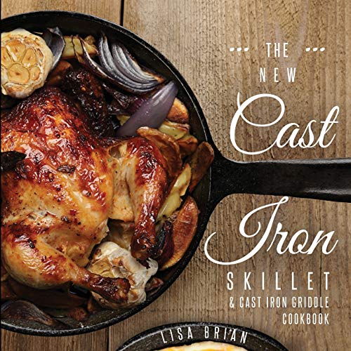 The New Cast Iron Skillet and Cast Iron Griddle Cookbook 101 Modern