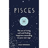 Pisces: The Art of Living Well and Finding Happiness According to Your Star Sign