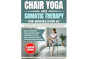 Chair Yoga & Somatic Therapy For Seniors Over 60: A 28-Day Program to Relieve Tension, Restore Mobility, and Feel Good Again; Large Print With Lifetime Video Tutorial Access