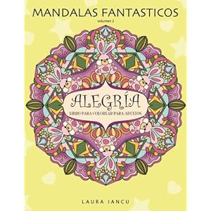 Alegria: Libro Para Colorear Para Adultos (Mandalas Fantasticos, Volumen 2): Un Maravilloso Libro de Arte Terapia Antiestres con Mandalas Zen Para ...