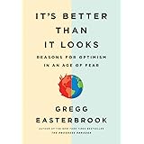 It's Better Than It Looks: Reasons for Optimism in an Age of Fear