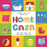 Learn Italian for Kids at HOME a CASA Italian - English Italiano - Inglese: My first bilingual picture word book for toddlers and preschool children Le mie prime parole libro per bambini
