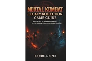 Mortal Kombat: Legacy Kollection Game Guide: A Definitive Player’s Companion to the Original Trilogy of Kombat Legends