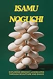 Isamu Noguchi: Exploring Organic Landscapes Through