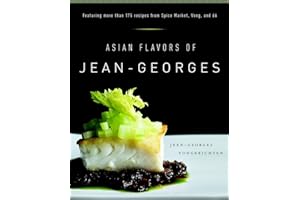 Asian Flavors of Jean-Georges: Featuring More Than 175 Recipes from Spice Market, Vong, and 66: A Cookbook