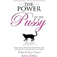 The Power of the Pussy: Get What You Want From Men: Love, Respect, Commitment and More! (Dating and Relationship Advice for W