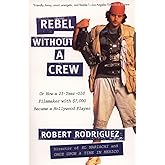 Rebel without a Crew: Or How a 23-Year-Old Filmmaker With $7,000 Became a Hollywood Player