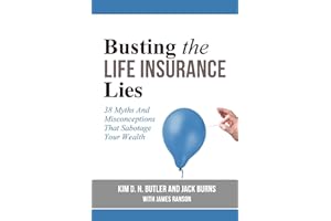 Busting the Life Insurance Lies: 38 Myths And Misconceptions That Sabotage Your Wealth (Busting the Money Myths Book Series)