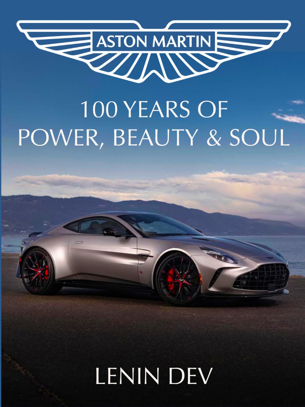Aston Martin: 100 años de potencia, belleza y alma: supercoches de lujo, ingeniería británica, modelos icónicos, carreras de automovilismo, legado de James Bond, guía de innovación en diseño y rendimiento de Lenin Dev