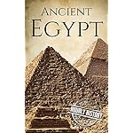 Ancient Egypt: A History From Beginning to End (Ancient Civilizations Book 2)