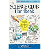 The Science Club Handbook: The complete blueprint for opening Science Club at your school