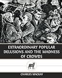 Extraordinary Popular Delusions and The Madness of Crowds
