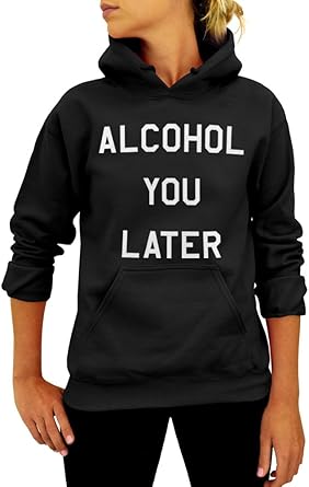 alcohol you later sweatshirt