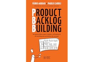 Product Backlog Building: Um guia prático para criação e refinamento de backlog para produtos de sucesso