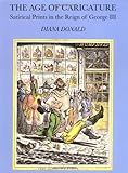 The Age of Caricature: Satirical Prints in the Reign of George III (The Paul Mellon Centre for Studi by 