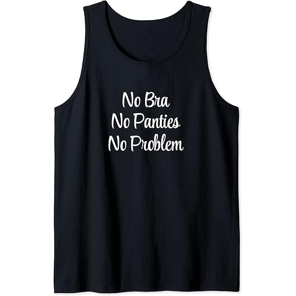 Amazon.com: No Bra No Panties No problem Tank Top : Clothing