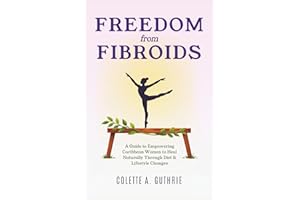Freedom from Fibroids: A Guide to Empowering Caribbean Women to Heal Naturally Through Diet & Lifestyle Changes