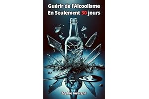 Guérir de l'Alcoolisme : En Seulement 30 jours (French Edition)