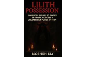 Lilith Possession: Forbidden Rituals to Invoke the Dark Goddess & Unleash Her Power Within