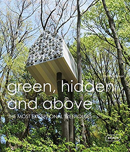 Green Hidden and Above: The Most Exceptional Treehouses (BRAUN) by Sibylle Kramer