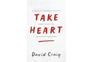 Take Heart: Hopeful & Humorous Lessons From A Two-Time Transplant Recipient