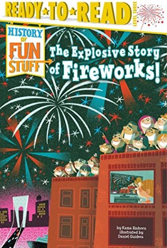 The Explosive Story of Fireworks!: Ready-to-Read Level 3 (History of Fun Stuff)