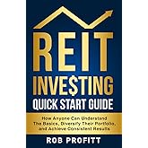 REIT Investing Quick Start Guide: How Anyone Can Understand The Basics, Diversify Their Portfolio, and Achieve Consistent Results