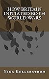 How Britain Initiated both World Wars