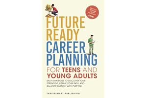 Future Ready Career Planning for Teens and Young Adults: Easy Strategies to Discover Your Strengths, Define Your Path, and Balance Passion with Purpose