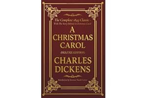 A Christmas Carol: Deluxe Illustrated Edition – The Original 1843 Text with The Story Behind A Christmas Carol