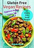 Gluten Free Vegan Recipes: 50 Healthy Plant Based Recipes! - Eggplant Recipe Lovers Top Choice by Melanie Moore
