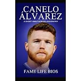 Canelo &Aacute;lvarez: A Short Unauthorized Biography