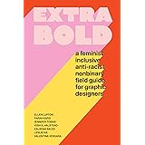Extra Bold: A Feminist, Inclusive, Anti-racist, Nonbinary Field Guide for Graphic Designers