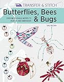 Transfer & Stitch: Butterflies, Bees and Bugs: Over 50 Reusable Motifs to Iron On And Embroider by Sally McCollin
