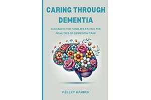 Caring Through Dementia: Guidance for Families Facing the Realities of Dementia care