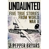 Undaunted: Five True Stories from World War II