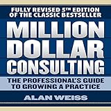 Million Dollar Consulting: The Professional's Guide to Growing a Practice, Fifth Edition