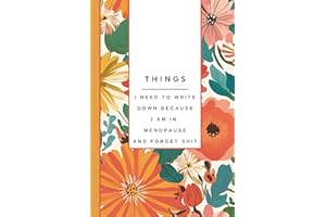 Things I Need to Write Down Because I am in Menopause and Forget Shit: Funny Notebook Gift for women, seniors, retirement, Ga